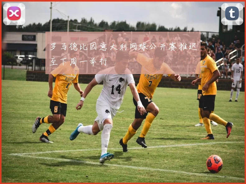 罗马德比因意大利网球公开赛推迟至下周一举行