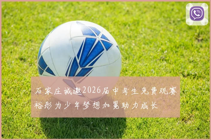 石家庄诚邀2026届中考生免费观赛裕彤为少年梦想加冕助力成长